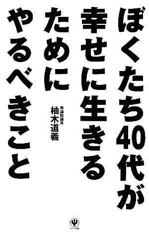 ぼくたち40代が幸せに生きるためにやるべきこと