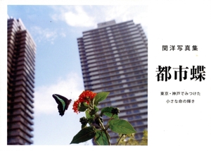都市蝶 関洋写真集 東京・神戸でみつけた小さな命の輝き