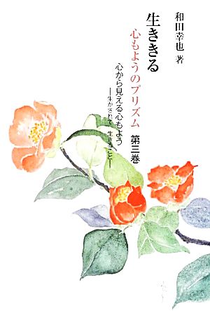 生ききる 心もようのプリズム(第三巻) 心から見える心もよう 生かされて生きること 銀鈴叢書 ライフデザインシリーズ