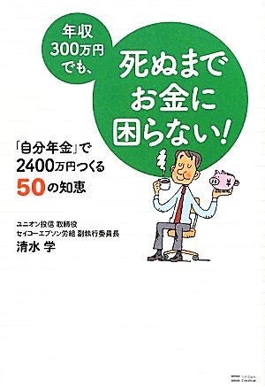 年収300万円でも、死ぬまでお金に困らない！ 「自分年金」で2400万円つくる50の知恵