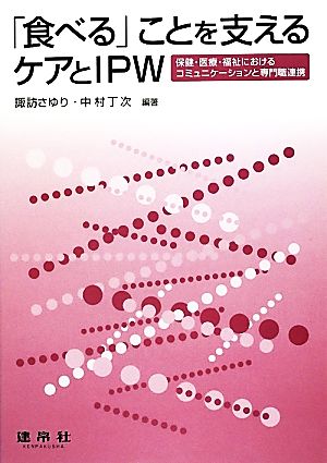 「食べる」ことを支えるケアとIPW 保健・医療・福祉におけるコミュニケーションと専門職連携