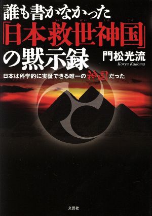 誰も書かなかった「日本救世神国」の黙示録 日本は科学的に実証できる唯一の神国だった