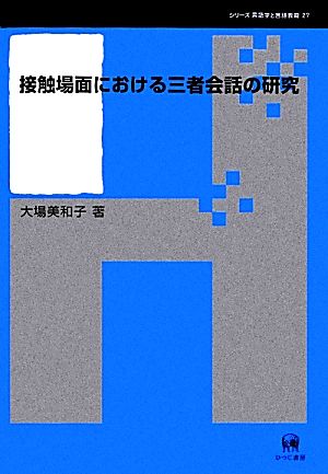 接触場面における三者会話の研究 シリーズ言語学と言語教育27