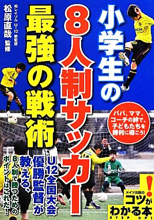 小学生の8人制サッカー 最強の戦術 コツがわかる本！