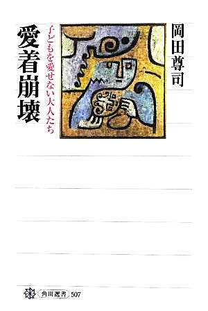 愛着崩壊 子どもを愛せない大人たち 角川選書507