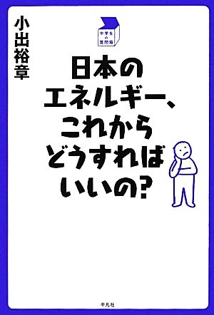 日本のエネルギー、これからどうすればいいの？ 中学生の質問箱