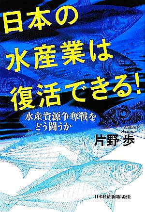 日本の水産業は復活できる！ 水産資源争奪戦をどう闘うか