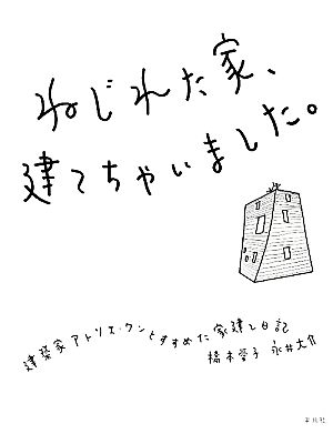 ねじれた家、建てちゃいました。 コミックエッセイ 建築家アトリエ・ワンとすすめた家建て日記