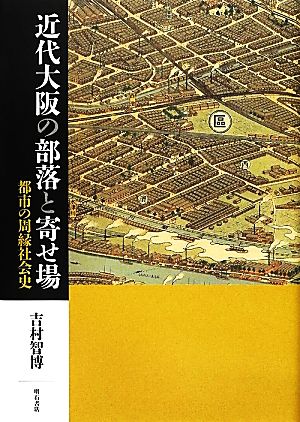 近代大阪の部落と寄せ場 都市の周縁社会史