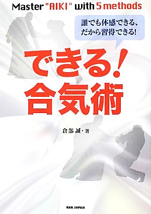 できる！合気術 誰でも体感できる、だから習得できる！