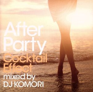 アフター・パーティー:カクテル・エフェクト mixed by DJ KOMORI