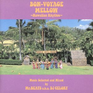 BON VOYAGE MELLOW～Hawaiian Rhythm～Music Selected and Mixed by Mr. BEATS a.k.a. DJ CELORY