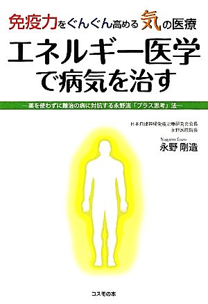 免疫力をぐんぐん高める気の医療 エネルギー医学で病気を治す 薬を使わずに難治の病に対抗する永野流「プラス思考」法