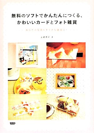 無料のソフトでかんたんにつくる、かわいいカードとフォト雑貨 あなたの写真をすてきな雑貨に！