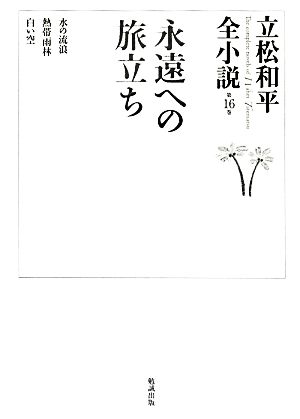 永遠への旅立ち 立松和平全小説第16巻