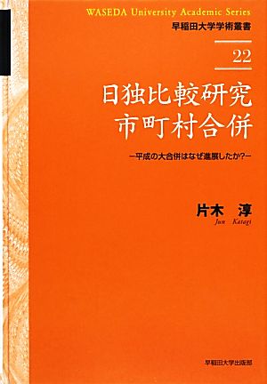 日独比較研究市町村合併 平成の大合併はなぜ進展したか？ 早稲田大学学術叢書22