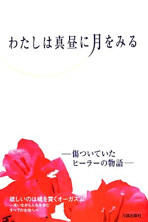 わたしは真昼に月をみる 傷ついていたヒーラーの物語