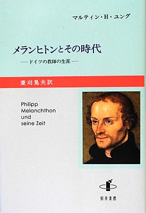 メランヒトンとその時代 ドイツの教師の生涯