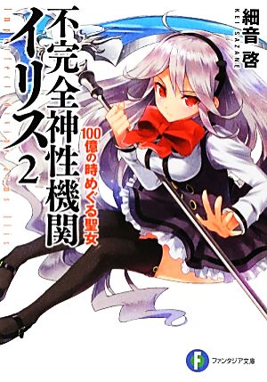 不完全神性機関イリス(2) 100億の時めぐる聖女 富士見ファンタジア文庫