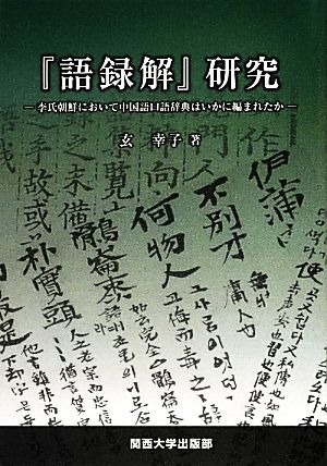 『語録解』研究 李氏朝鮮において中国語口語辞典はいかに編まれたか