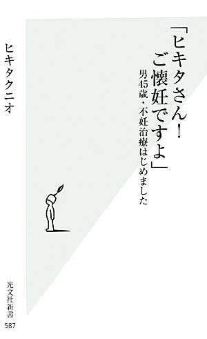 「ヒキタさん！ご懐妊ですよ」 男45歳・不妊治療はじめました 光文社新書