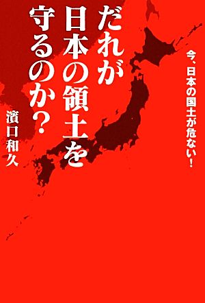 だれが日本の領土を守るのか？今、日本の国土が危ない！