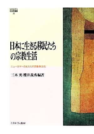 日本に生きる移民たちの宗教生活ニューカマーのもたらす宗教多元化MINERVA社会学叢書38