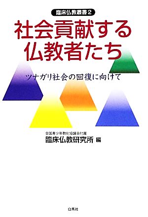 社会貢献する仏教者たち ツナガリ社会の回復に向けて 臨床仏教叢書2