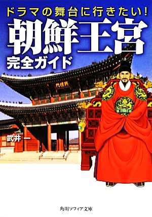 ドラマの舞台に行きたい！朝鮮王宮完全ガイド 角川ソフィア文庫