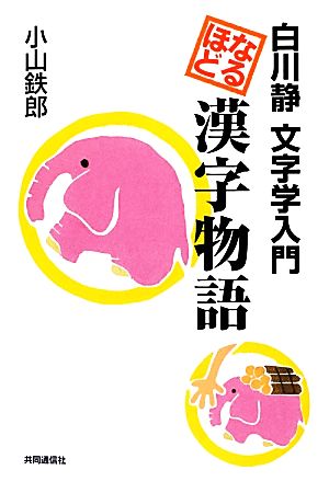 なるほど漢字物語 白川静文字学入門