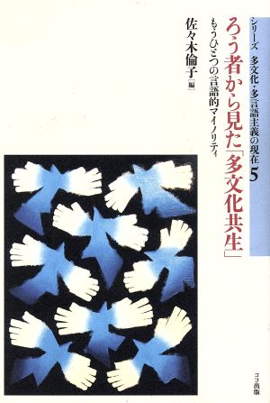 ろう者から見た「多文化共生」 もうひとつの言語的マイノリティ シリーズ多文化・多言語主義の現在5