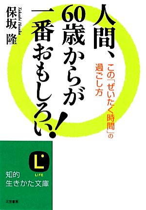 人間、60歳からが一番おもしろい！ 知的生きかた文庫