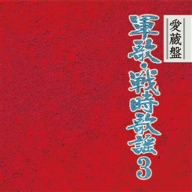 愛蔵盤 軍歌・戦時歌謡 VOL.3