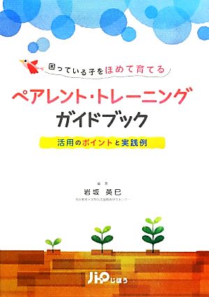 困っている子をほめて育てるペアレント・トレーニングガイドブック 活用のポイントと実践例