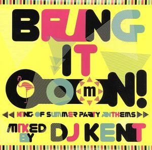 Bring It Ooon！-King Of Summer Party Anthems-mixed by DJ KENT