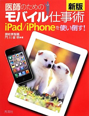 医師のためのモバイル仕事術 新版 iPad/iPhoneを使い倒す！