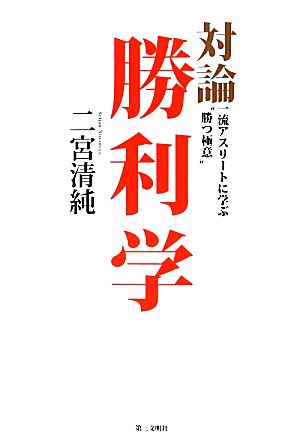 対論 勝利学 一流アスリートに学ぶ“勝つ極意