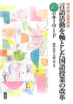 中学校・高等学校言語活動を軸とした国語授業の改革 10のキーワード