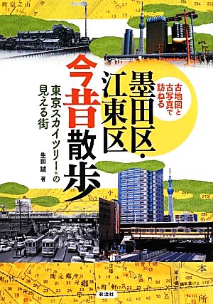 墨田区・江東区今昔散歩 東京スカイツリーの見える街 古地図と古写真で訪ねる