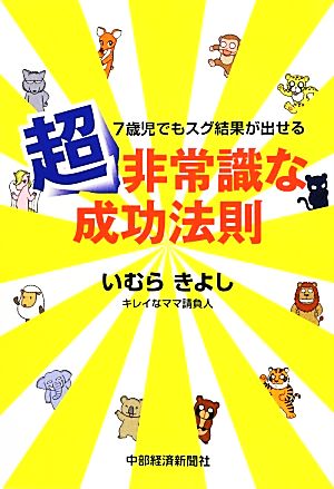 7歳児でもスグ結果が出せる超非常識な成功法則