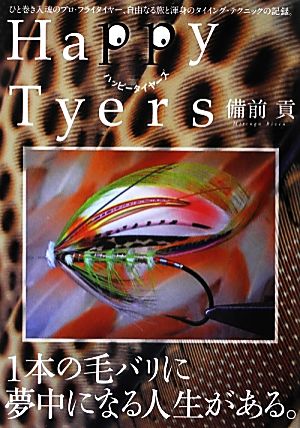 Happy Tyers ひと巻き入魂のプロ・フライタイヤー、自由なる旅と渾身のタイイング・テクニックの記録。