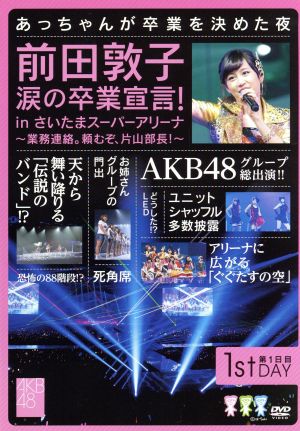 前田敦子 涙の卒業宣言！in さいたまスーパーアリーナ～業務連絡。頼むぞ、片山部長！～第1日目DVD