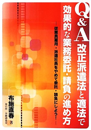 Q&A改正派遣法と適法で効果的な業務委託・請負の進め方 従業員雇用・派遣社員をやめて委託・請負にしよう！