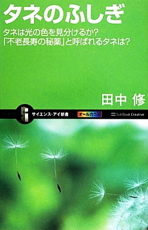 タネのふしぎ タネは光の色を見分けるか？「不老長寿の秘薬」と呼ばれるタネは？ サイエンス・アイ新書