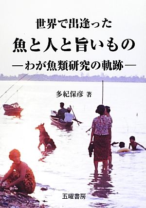 世界で出逢った魚と人と旨いもの わが魚類学研究の軌跡