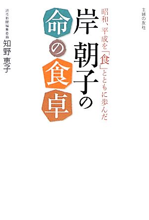 岸朝子の命の食卓 昭和、平成を「食」とともに歩んだ