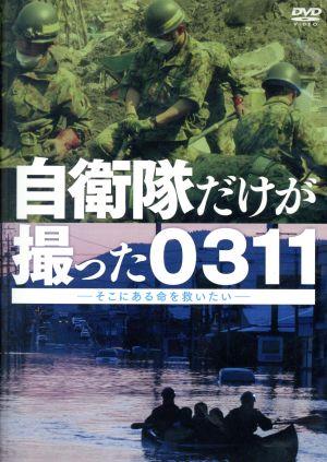 自衛隊だけが撮った0311～そこにある命を救いたい～