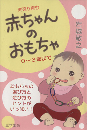 発達を育む赤ちゃんのおもちゃ 0～3歳まで おもちゃの選び方と使い方のヒントがいっぱい！