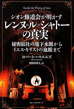 シオン修道会が明かすレンヌ=ル=シャトーの真実 秘密結社の地下水脈からイエス・キリストの血脈まで