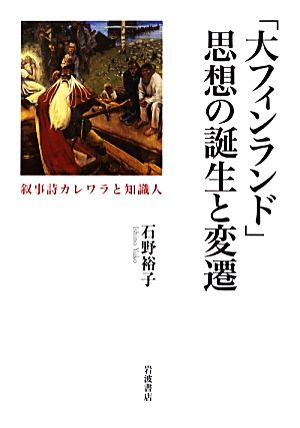 「大フィンランド」思想の誕生と変遷 叙事詩カレワラと知識人